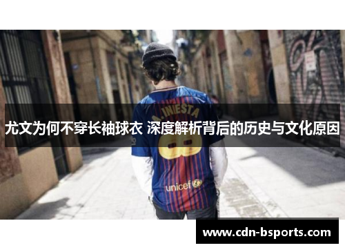 尤文为何不穿长袖球衣 深度解析背后的历史与文化原因