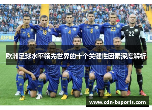 欧洲足球水平领先世界的十个关键性因素深度解析