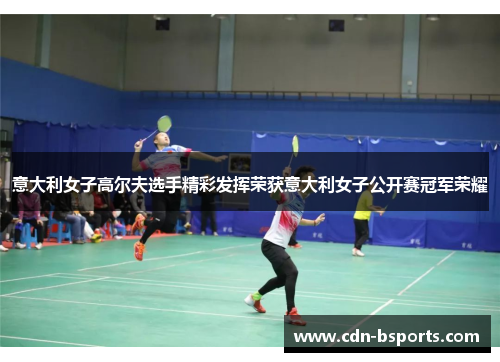 意大利女子高尔夫选手精彩发挥荣获意大利女子公开赛冠军荣耀