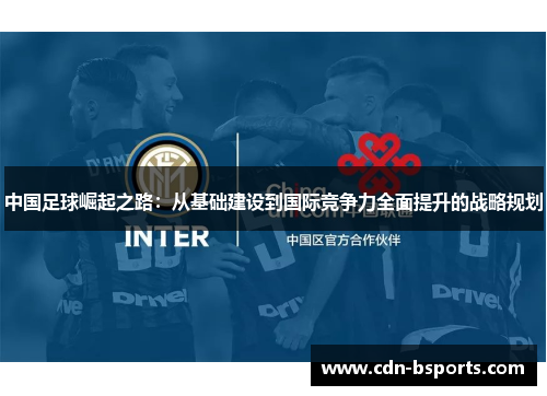 中国足球崛起之路：从基础建设到国际竞争力全面提升的战略规划