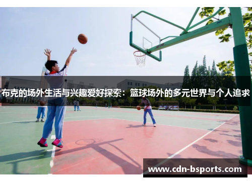 布克的场外生活与兴趣爱好探索：篮球场外的多元世界与个人追求