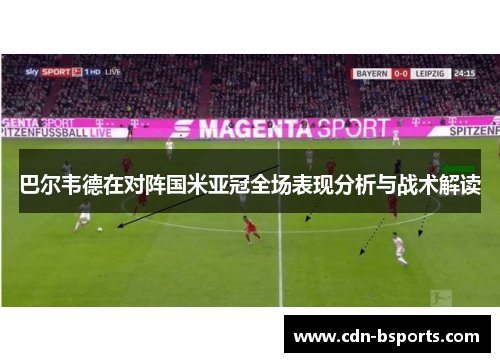 巴尔韦德在对阵国米亚冠全场表现分析与战术解读