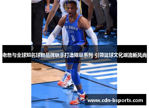 老詹与全球知名球鞋品牌联手打造限量系列 引领篮球文化潮流新风尚