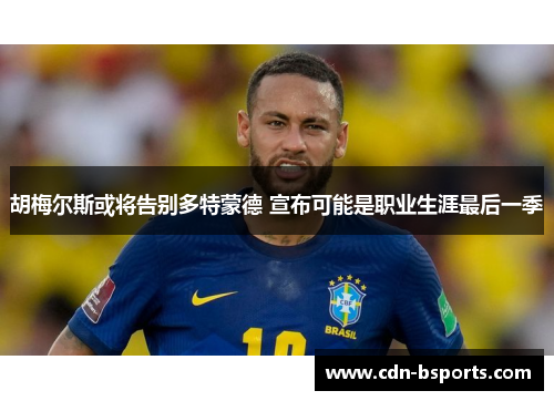 胡梅尔斯或将告别多特蒙德 宣布可能是职业生涯最后一季